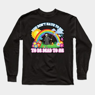 You Don't Have to Die To Be Dead To Me Kawaii Pastel Goth Long Sleeve T-Shirt